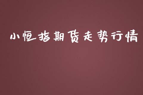 小恒指期货走势行情_https://www.ltsssb.com_期货在线_第1张