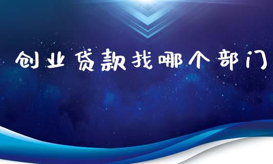 创业贷款找哪个部门_https://www.ltsssb.com_基金频道_第1张