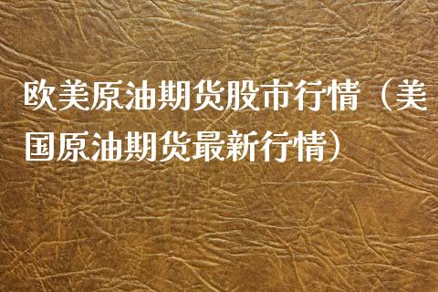 欧美原油期货股市行情（美国原油期货最新行情）_https://www.ltsssb.com_期货行情_第1张