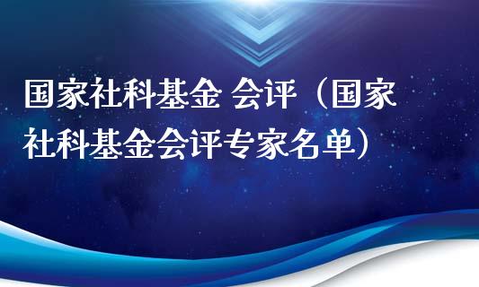 国家社科基金 会评（国家社科基金会评专家名单）_https://www.ltsssb.com_国际财经_第1张