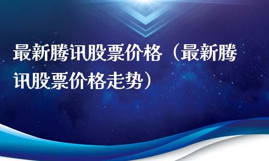 最新腾讯股票价格（最新腾讯股票价格走势）_https://www.ltsssb.com_新股数据_第1张