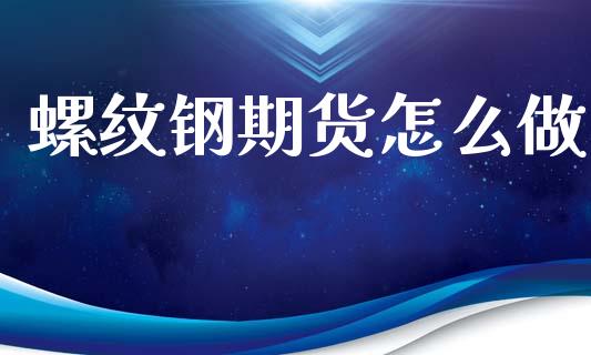 螺纹钢期货怎么做_https://www.ltsssb.com_期货行情_第1张
