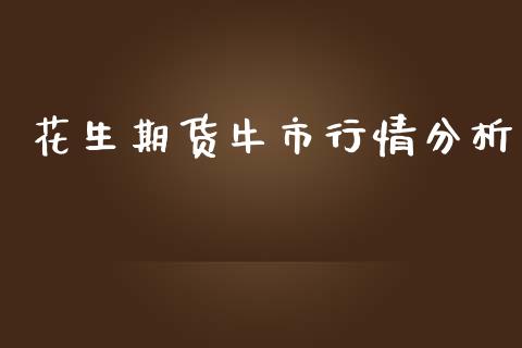 花生期货牛市行情分析_https://www.ltsssb.com_期货密码_第1张