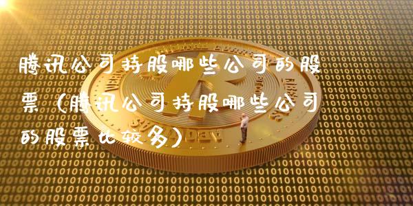 腾讯公司持股哪些公司的股票（腾讯公司持股哪些公司的股票比较多）_https://www.ltsssb.com_新股数据_第1张
