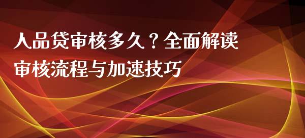 人品贷审核多久？全面解读审核流程与加速技巧_https://www.ltsssb.com_新股数据_第1张