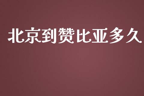 北京到赞比亚多久_https://www.ltsssb.com_期货行情_第1张