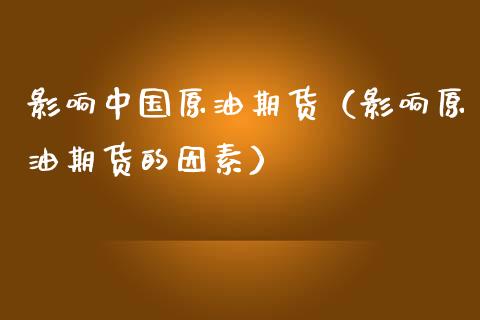 影响中国原油期货（影响原油期货的因素）_https://www.ltsssb.com_期货密码_第1张