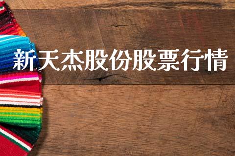 新天杰股份股票行情_https://www.ltsssb.com_股市分析_第1张