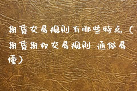 期货交易规则有哪些特点（期货期权交易规则 通俗易懂）_https://www.ltsssb.com_期货密码_第1张