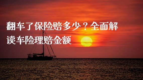 翻车了保险赔多少？全面解读车险理赔金额_https://www.ltsssb.com_新股数据_第1张