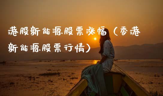 港股新能源股票涨幅（香港新能源股票行情）_https://www.ltsssb.com_股市分析_第1张