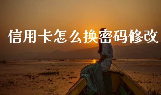 信用卡怎么换密码修改_https://www.ltsssb.com_期货行情_第1张