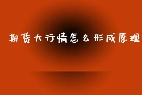 期货大行情怎么形成原理_https://www.ltsssb.com_期货行情_第1张