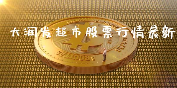 大润发超市股票行情最新_https://www.ltsssb.com_股市分析_第1张