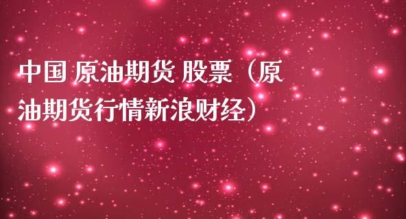 中国 原油期货 股票（原油期货行情新浪财经）_https://www.ltsssb.com_期货密码_第1张