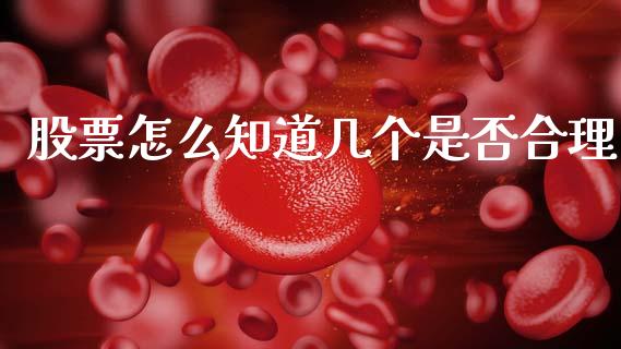 股票怎么知道几个是否合理_https://www.ltsssb.com_基金频道_第1张