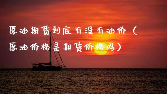 原油期货到底有没有油价（原油价格是期货价格吗）_https://www.ltsssb.com_期货行情_第1张