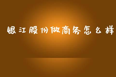 银江股份做商务怎么样_https://www.ltsssb.com_国际财经_第1张