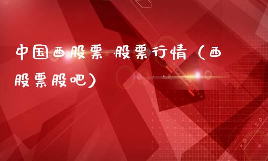 中国西股票 股票行情（西股票股吧）_https://www.ltsssb.com_新股数据_第1张