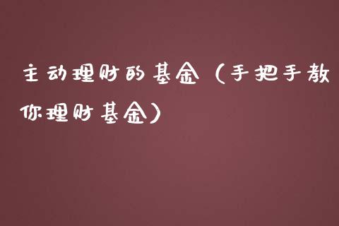 主动理财的基金（手把手教你理财基金）_https://www.ltsssb.com_基金频道_第1张