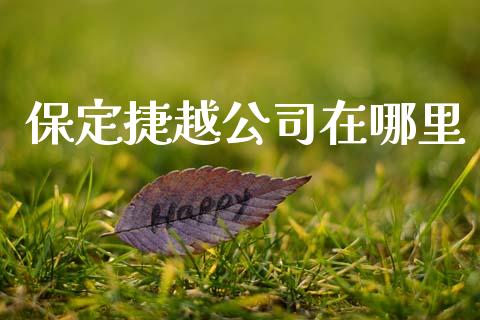 保定捷越公司在哪里_https://www.ltsssb.com_新股数据_第1张