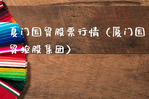 夏门国贸股票行情（厦门国贸控股集团）_https://www.ltsssb.com_新股数据_第1张