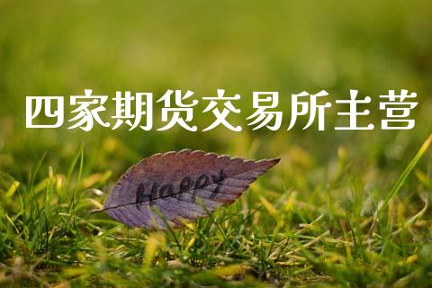 四家期货交易所主营_https://www.ltsssb.com_股票理论_第1张