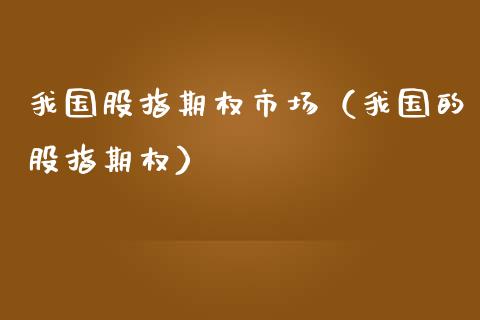 我国股指期权市场（我国的股指期权）_https://www.ltsssb.com_期货密码_第1张