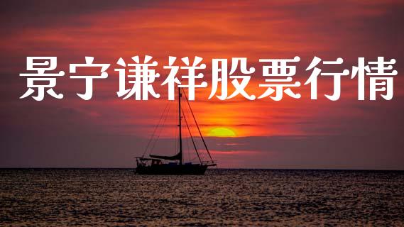 景宁谦祥股票行情_https://www.ltsssb.com_股市分析_第1张
