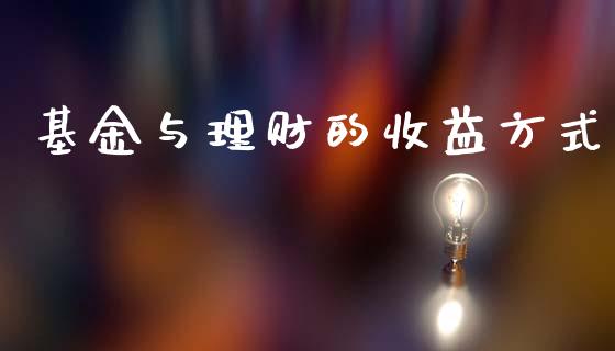 基金与理财的收益方式_https://www.ltsssb.com_基金频道_第1张