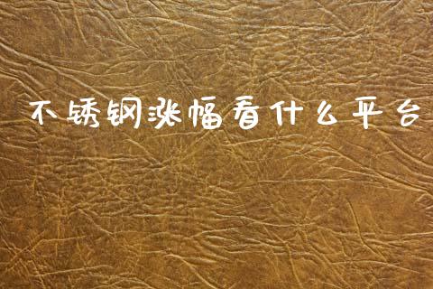 不锈钢涨幅看什么平台_https://www.ltsssb.com_期货行情_第1张