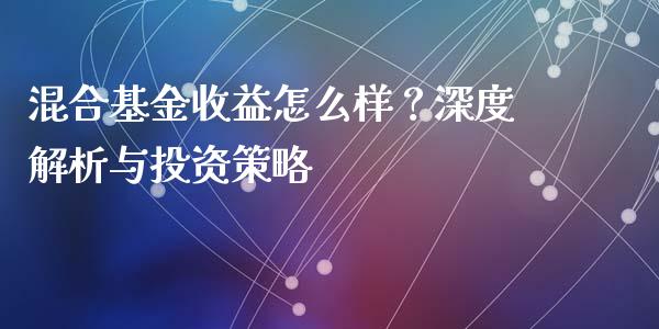 混合基金收益怎么样?深度解析与投资策略_新股数据_第1张_IT财经网 混合基金收益怎么样?深度解析与投资策略_https://www.ltsssb.com_新股数据_第1张