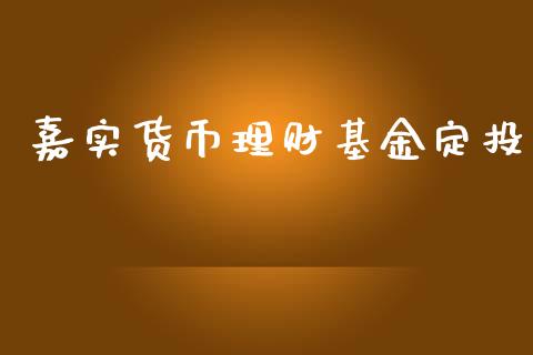 嘉实货币理财基金定投_https://www.ltsssb.com_基金频道_第1张
