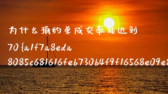 为什么预约单成交率能达到70%？_https://www.ltsssb.com_股市分析_第1张