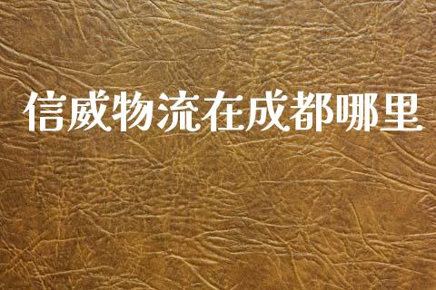 信威物流在成都哪里_https://www.ltsssb.com_国际财经_第1张