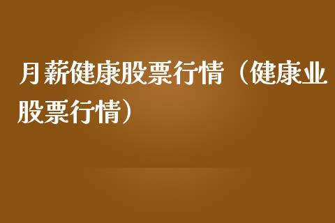 月薪健康股票行情（健康业股票行情）_https://www.ltsssb.com_股票理论_第1张
