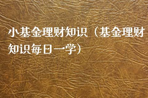 小基金理财知识（基金理财知识每日一学）_https://www.ltsssb.com_基金频道_第1张