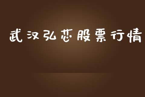 武汉弘芯股票行情_https://www.ltsssb.com_股市分析_第1张