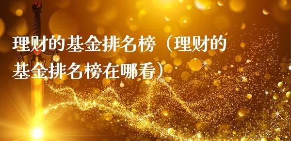 理财的基金排名榜（理财的基金排名榜在哪看）_https://www.ltsssb.com_基金频道_第1张