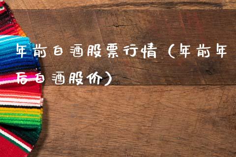 年前白酒股票行情（年前年后白酒股价）_https://www.ltsssb.com_股市分析_第1张