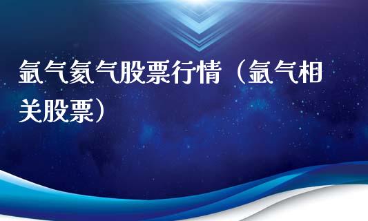 氩气氦气股票行情（氩气相关股票）_https://www.ltsssb.com_新股数据_第1张
