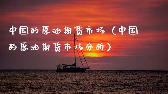 中国的原油期货市场（中国的原油期货市场分析）_https://www.ltsssb.com_期货密码_第1张