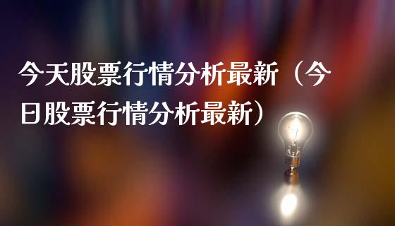 今天股票行情分析最新（今日股票行情分析最新）_https://www.ltsssb.com_新股数据_第1张