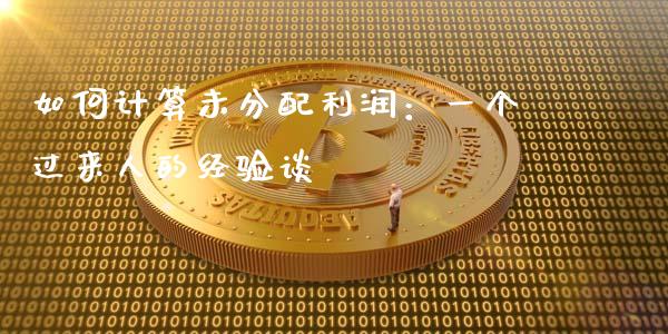 如何计算未分配利润：一个过来人的经验谈_https://www.ltsssb.com_股市分析_第1张