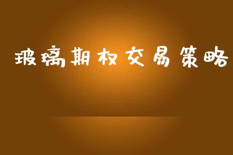 玻璃期权交易策略_https://www.ltsssb.com_股票理论_第1张