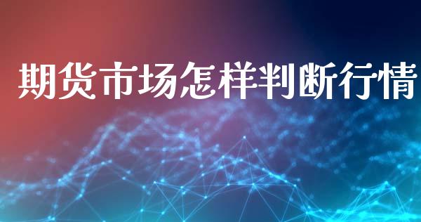 期货市场怎样判断行情_https://www.ltsssb.com_期货密码_第1张
