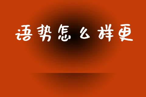 语势怎么样更_https://www.ltsssb.com_基金频道_第1张
