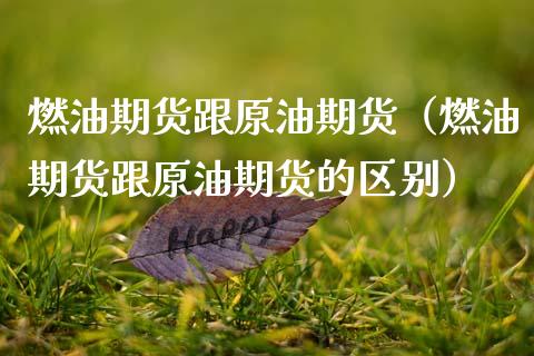 燃油期货跟原油期货（燃油期货跟原油期货的区别）_https://www.ltsssb.com_期货行情_第1张