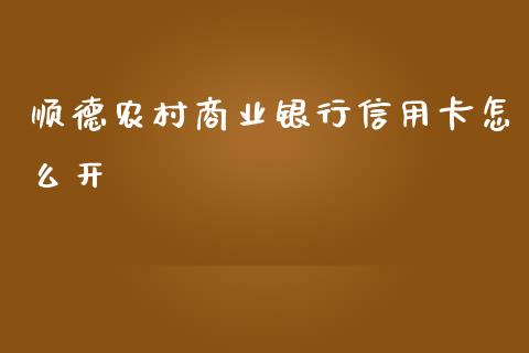 顺德农村商业银行信用卡怎么开_https://www.ltsssb.com_国际财经_第1张