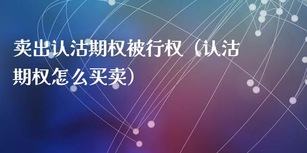 卖出认沽期权被行权（认沽期权怎么买卖）_https://www.ltsssb.com_期货密码_第1张